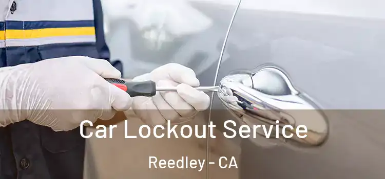 Car Lockout Service Reedley - CA