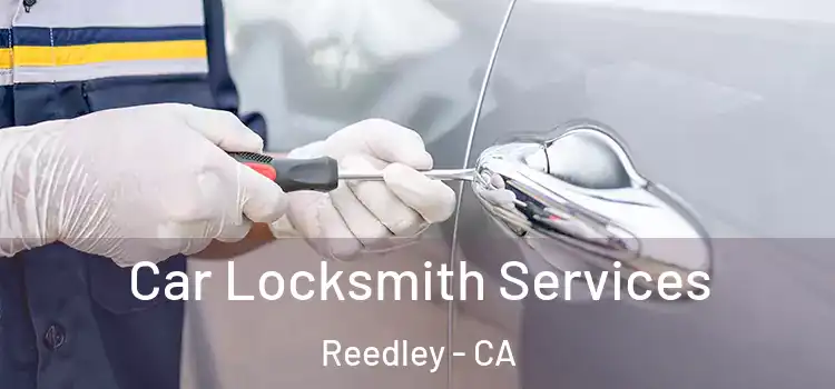 Car Locksmith Services Reedley - CA