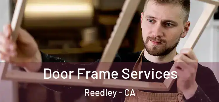 Door Frame Services Reedley - CA