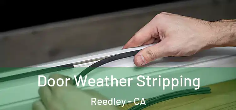 Door Weather Stripping Reedley - CA