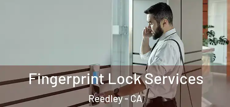 Fingerprint Lock Services Reedley - CA