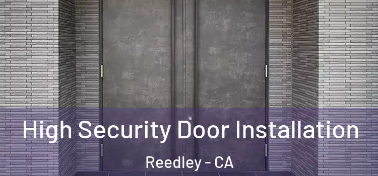 High Security Door Installation Reedley - CA