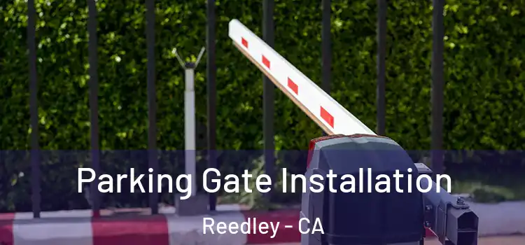 Parking Gate Installation Reedley - CA